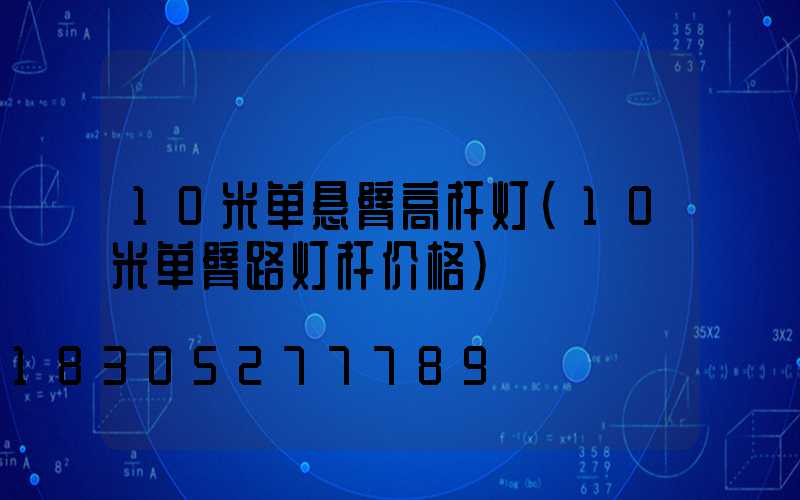 10米单悬臂高杆灯(10米单臂路灯杆价格)