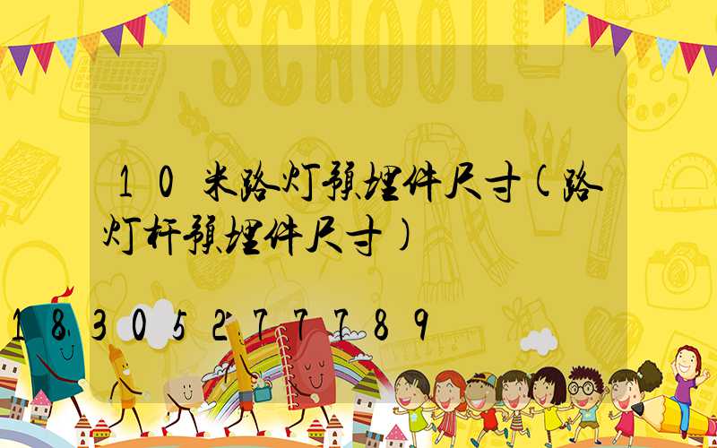 10米路灯预埋件尺寸(路灯杆预埋件尺寸)