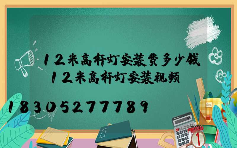 12米高杆灯安装费多少钱(12米高杆灯安装视频)