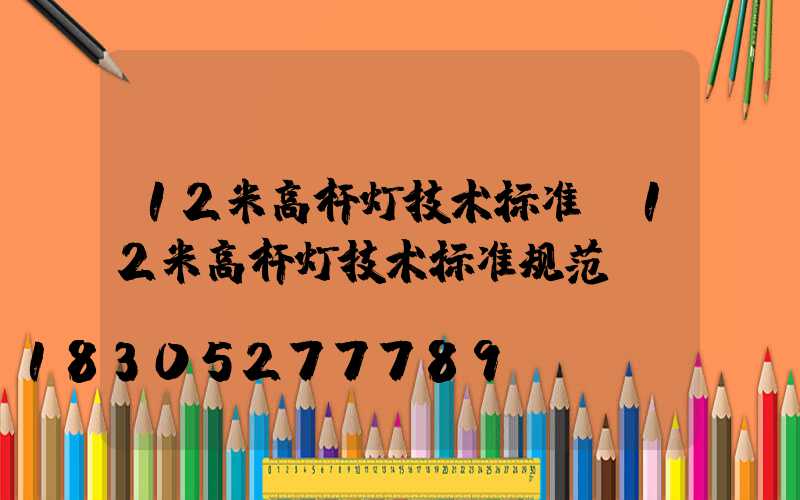 12米高杆灯技术标准(12米高杆灯技术标准规范)