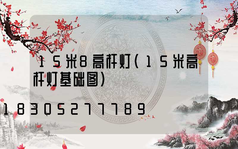 15米8高杆灯(15米高杆灯基础图)