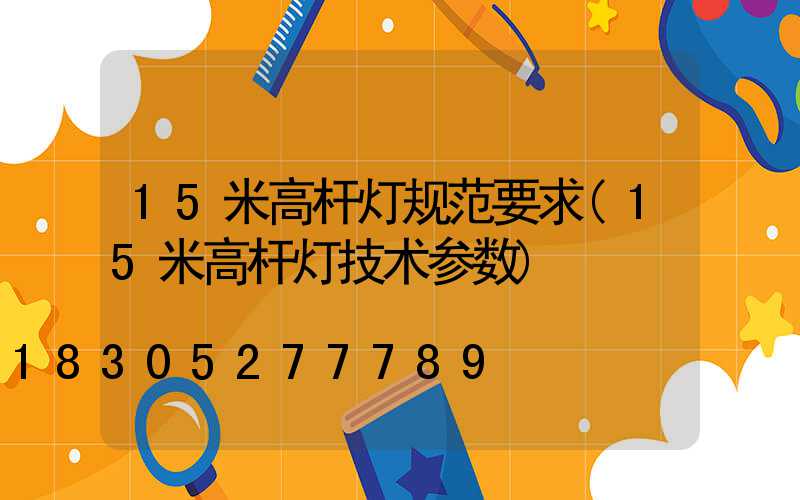15米高杆灯规范要求(15米高杆灯技术参数)