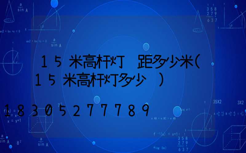 15米高杆灯间距多少米(15米高杆灯多少钱)