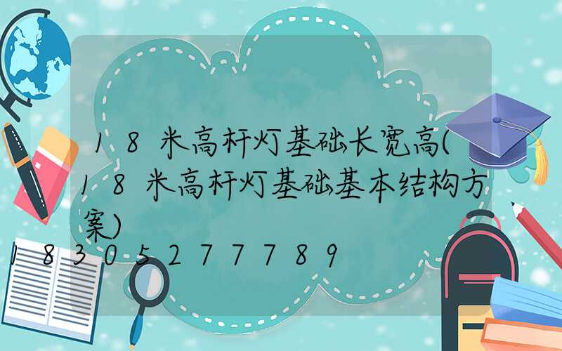 18米高杆灯基础长宽高(18米高杆灯基础基本结构方案)