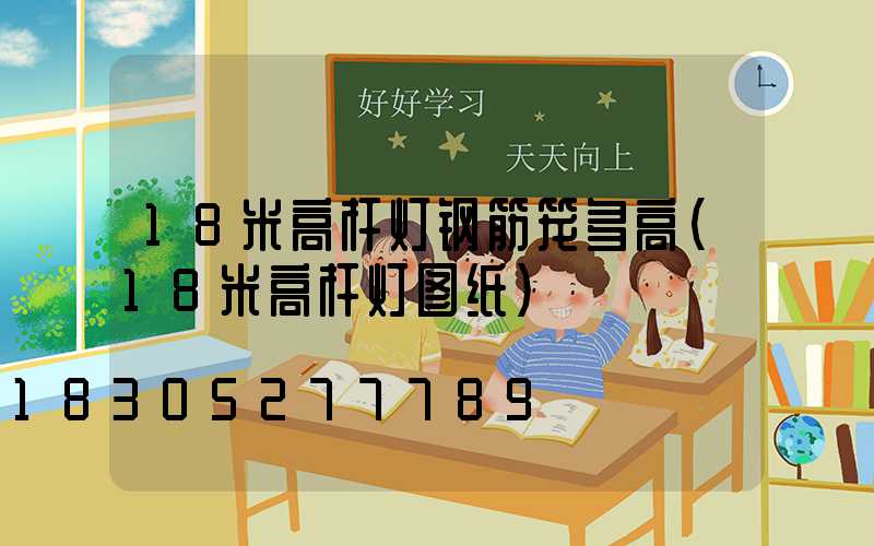 18米高杆灯钢筋笼多高(18米高杆灯图纸)