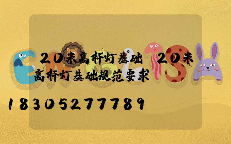 20米高杆灯基础(20米高杆灯基础规范要求)