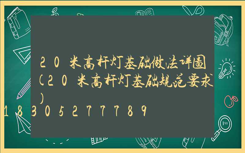 20米高杆灯基础做法详图(20米高杆灯基础规范要求)