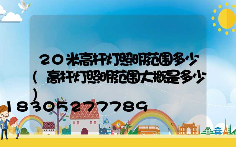 20米高杆灯照明范围多少(高杆灯照明范围大概是多少)