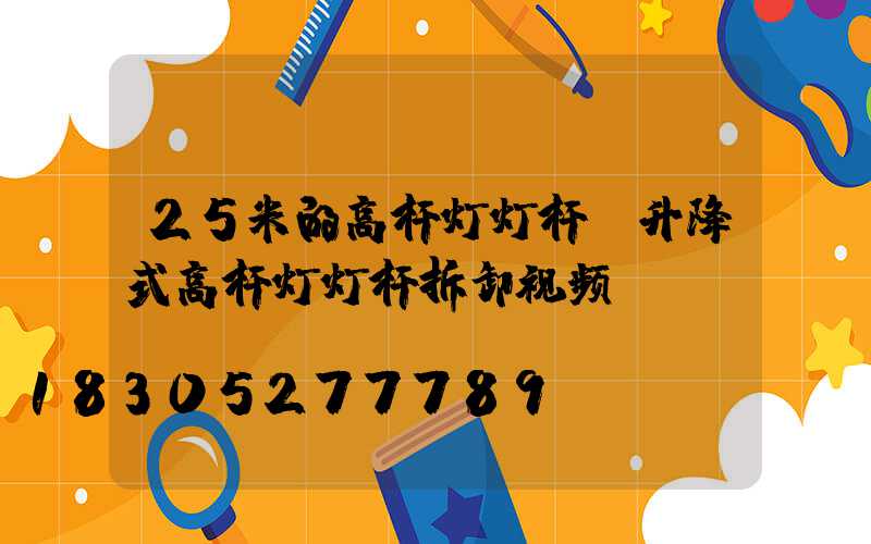 25米的高杆灯灯杆(升降式高杆灯灯杆拆卸视频)