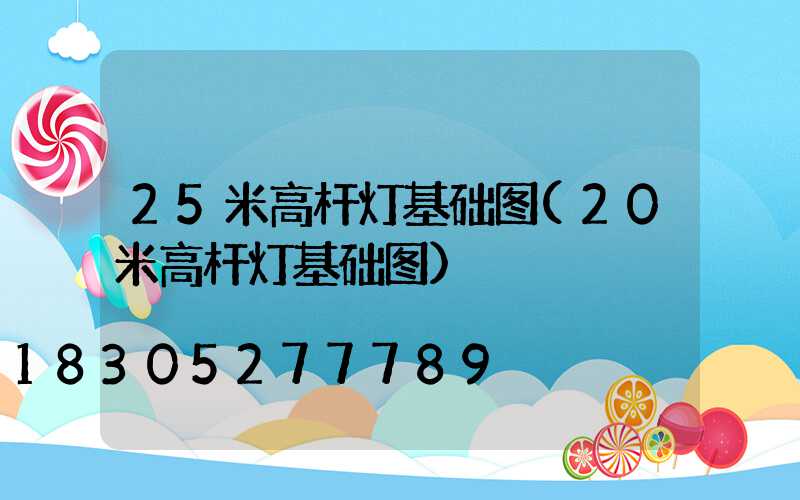25米高杆灯基础图(20米高杆灯基础图)