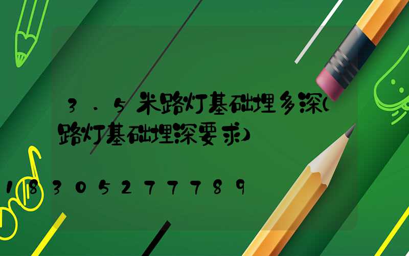 3.5米路灯基础埋多深(路灯基础埋深要求)