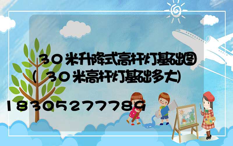 30米升降式高杆灯基础图(30米高杆灯基础多大)