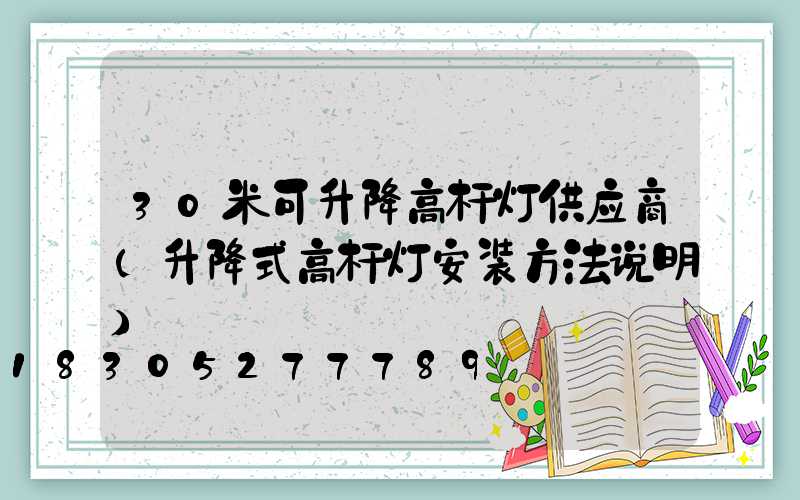 30米可升降高杆灯供应商(升降式高杆灯安装方法说明)