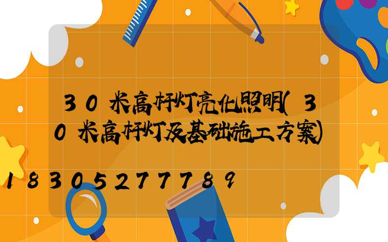 30米高杆灯亮化照明(30米高杆灯及基础施工方案)