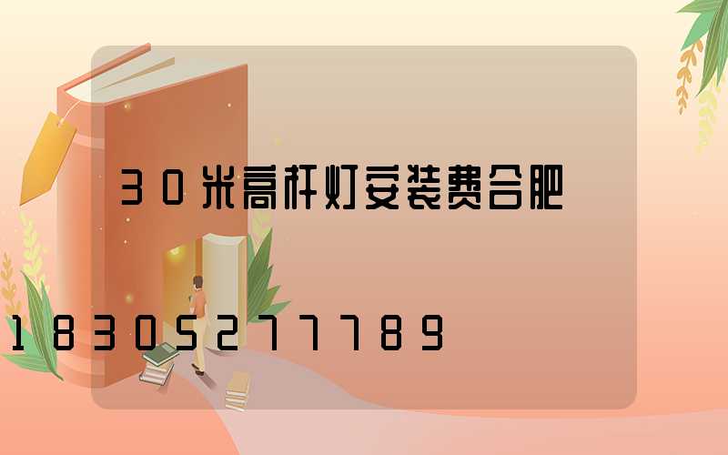 30米高杆灯安装费合肥