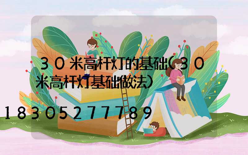 30米高杆灯的基础(30米高杆灯基础做法)
