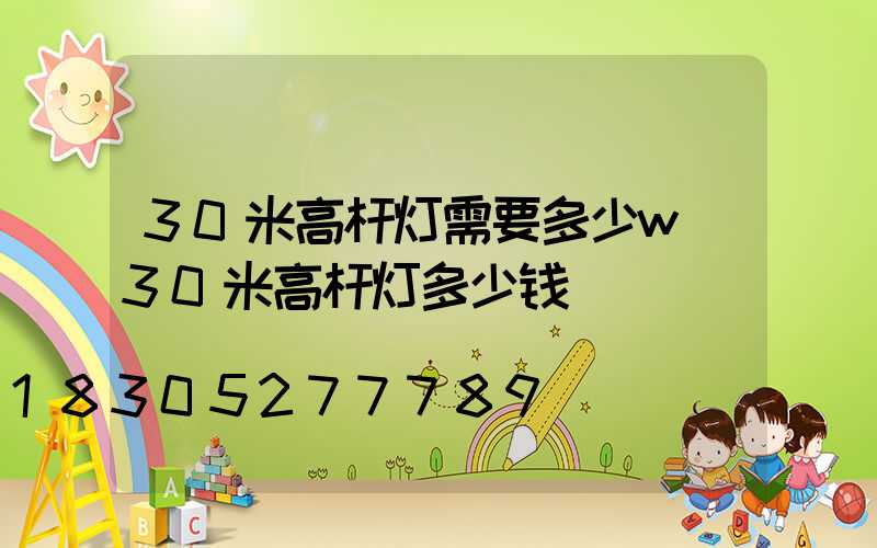 30米高杆灯需要多少w(30米高杆灯多少钱)