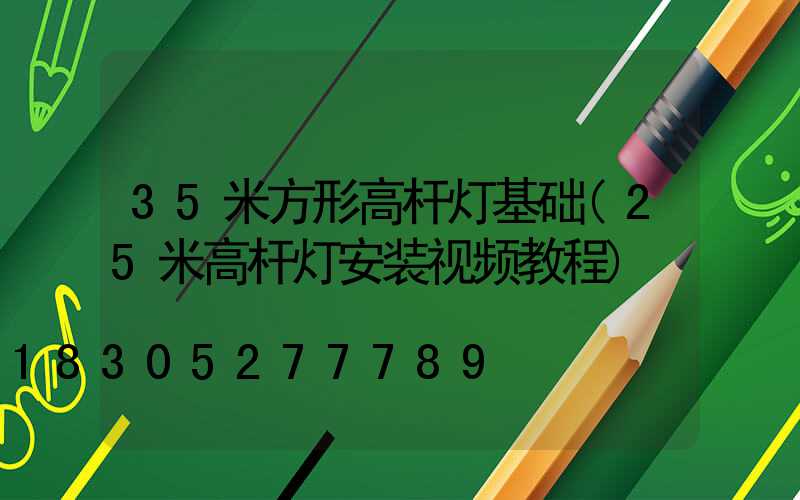 35米方形高杆灯基础(25米高杆灯安装视频教程)