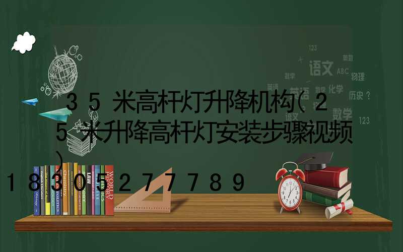 35米高杆灯升降机构(25米升降高杆灯安装步骤视频)