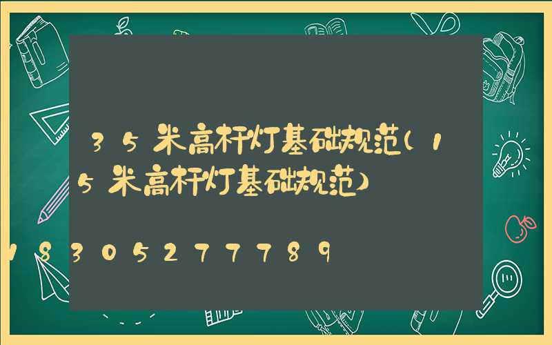 35米高杆灯基础规范(15米高杆灯基础规范)