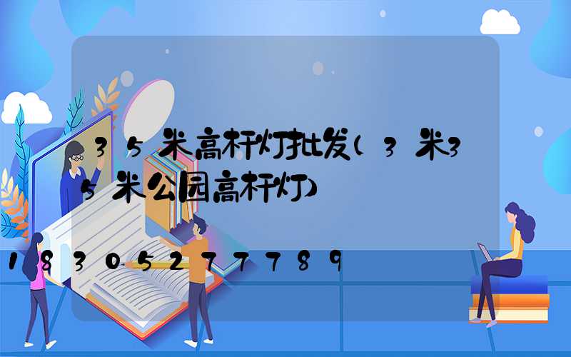 35米高杆灯批发(3米35米公园高杆灯)