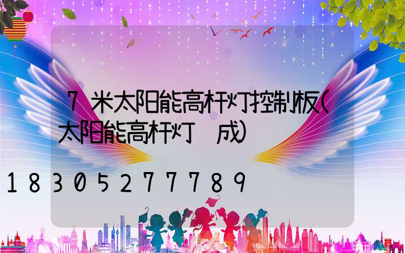 7米太阳能高杆灯控制板(太阳能高杆灯组成)