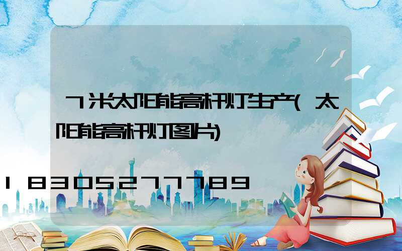 7米太阳能高杆灯生产(太阳能高杆灯图片)