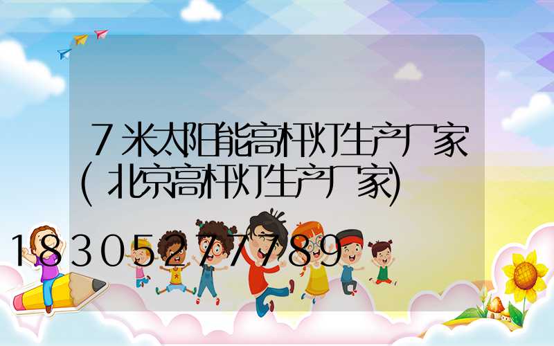 7米太阳能高杆灯生产厂家(北京高杆灯生产厂家)