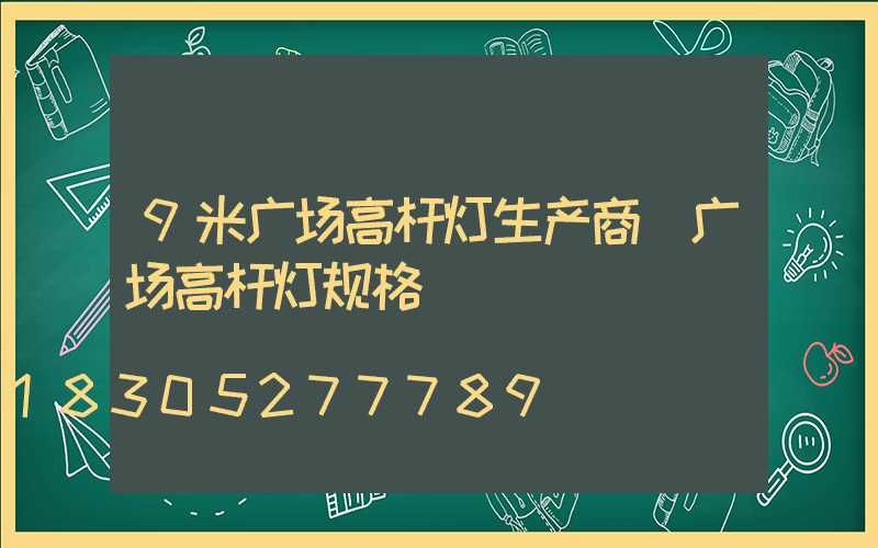 9米广场高杆灯生产商(广场高杆灯规格)