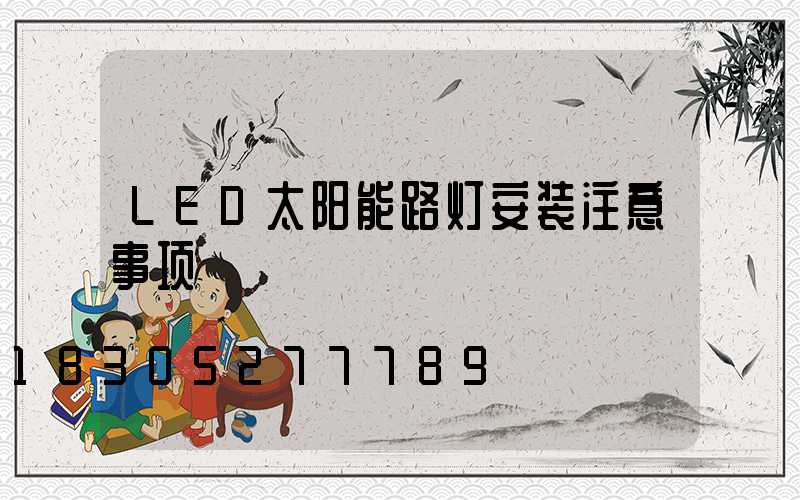 LED太阳能路灯安装注意事项