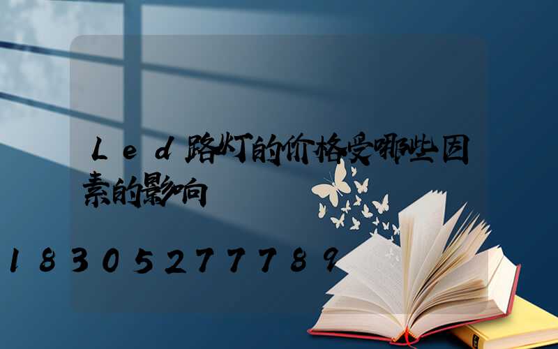 Led路灯的价格受哪些因素的影响