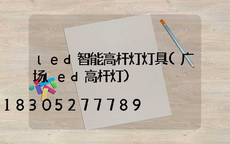 led智能高杆灯灯具(广场led高杆灯)