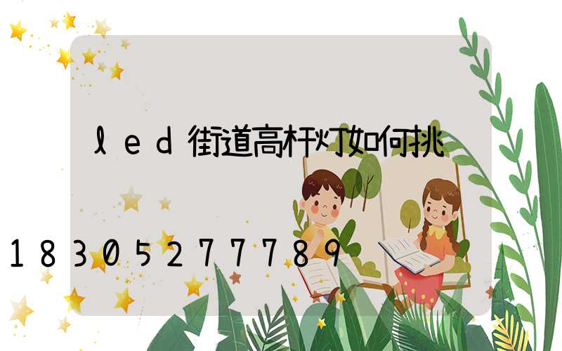 led街道高杆灯如何挑选