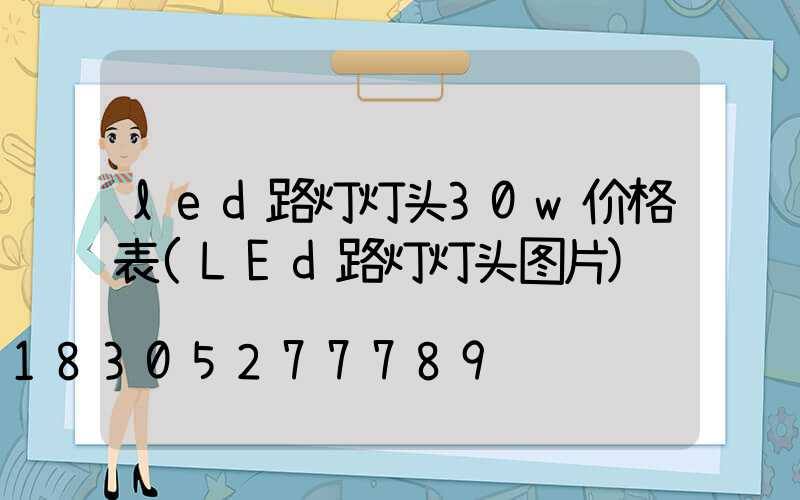 led路灯灯头30w价格表(LEd路灯灯头图片)