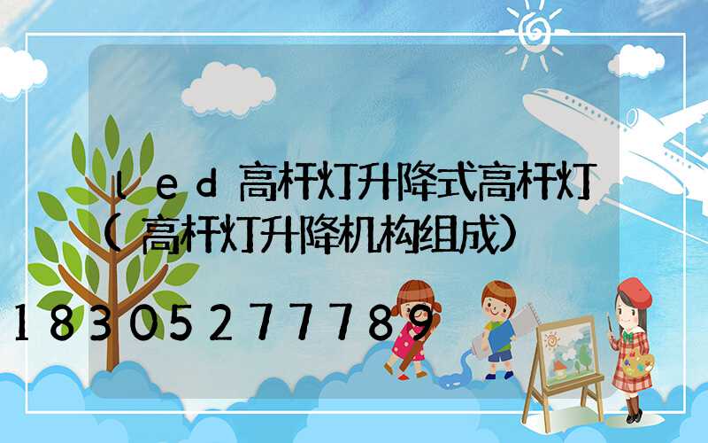 led高杆灯升降式高杆灯(高杆灯升降机构组成)