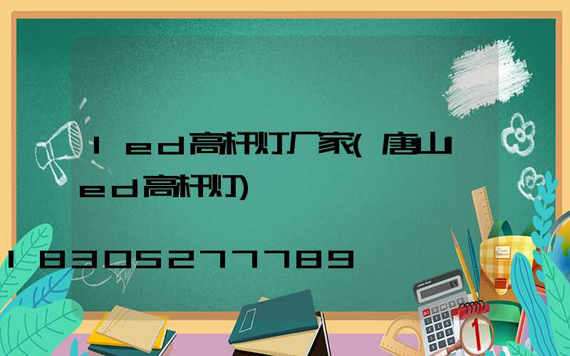 led高杆灯厂家(唐山led高杆灯)