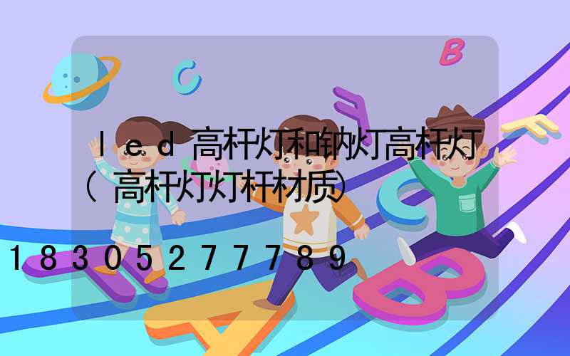 led高杆灯和钠灯高杆灯(高杆灯灯杆材质)