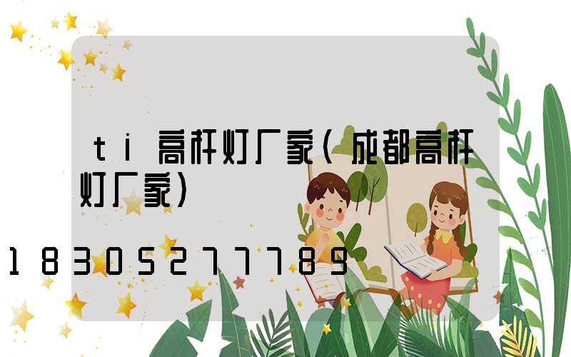 ti高杆灯厂家(成都高杆灯厂家)