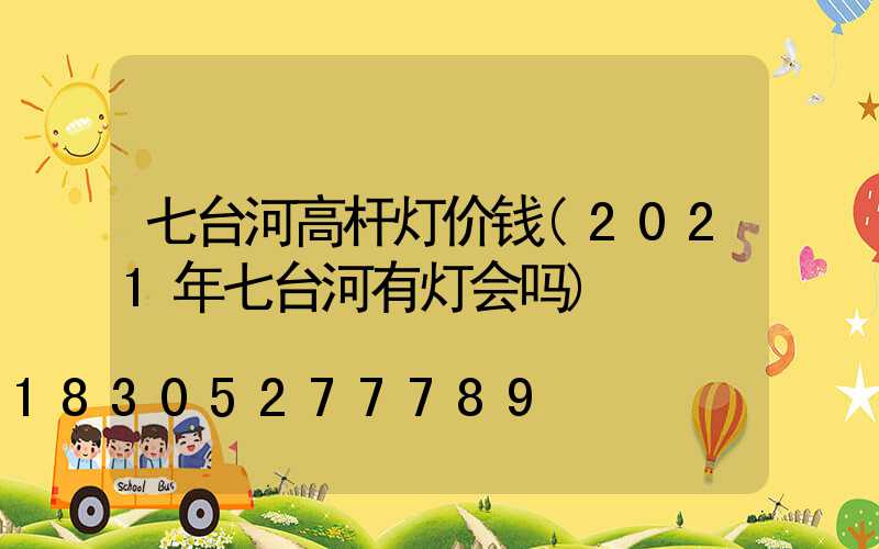 七台河高杆灯价钱(2021年七台河有灯会吗)
