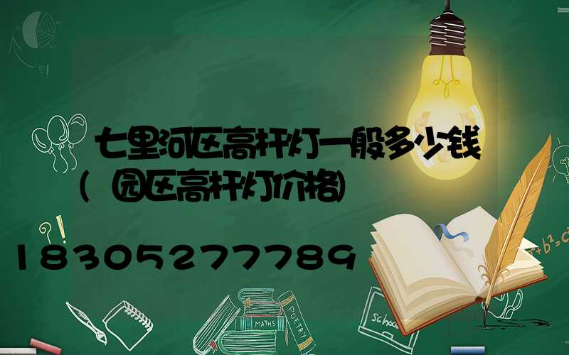 七里河区高杆灯一般多少钱(园区高杆灯价格)