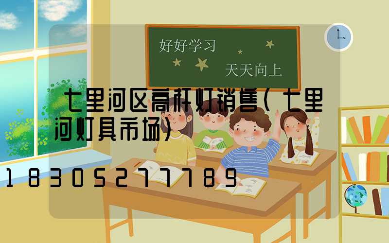 七里河区高杆灯销售(七里河灯具市场)