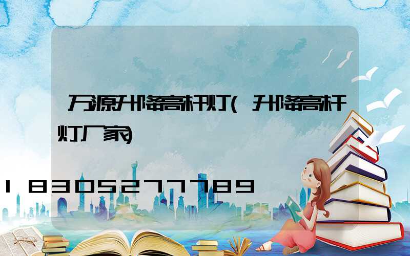 万源升降高杆灯(升降高杆灯厂家)