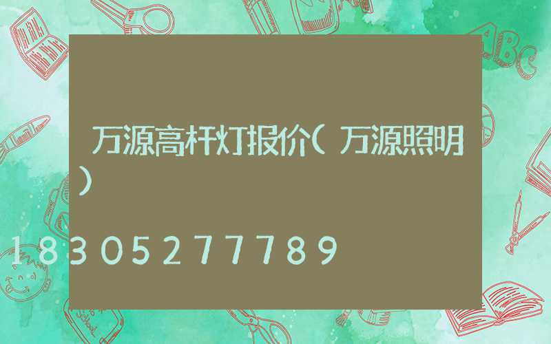 万源高杆灯报价(万源照明)