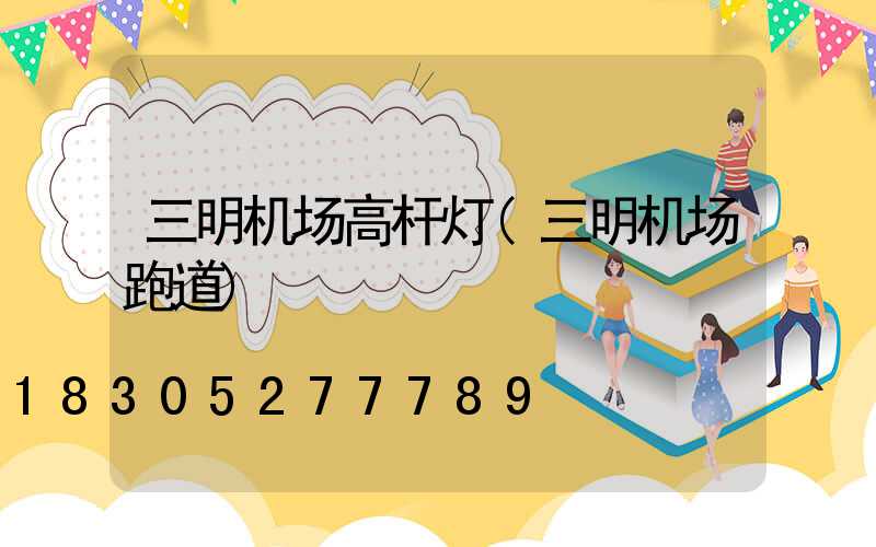 三明机场高杆灯(三明机场跑道)