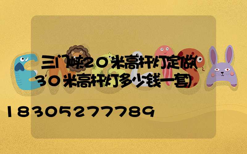 三门峡20米高杆灯定做(30米高杆灯多少钱一套)