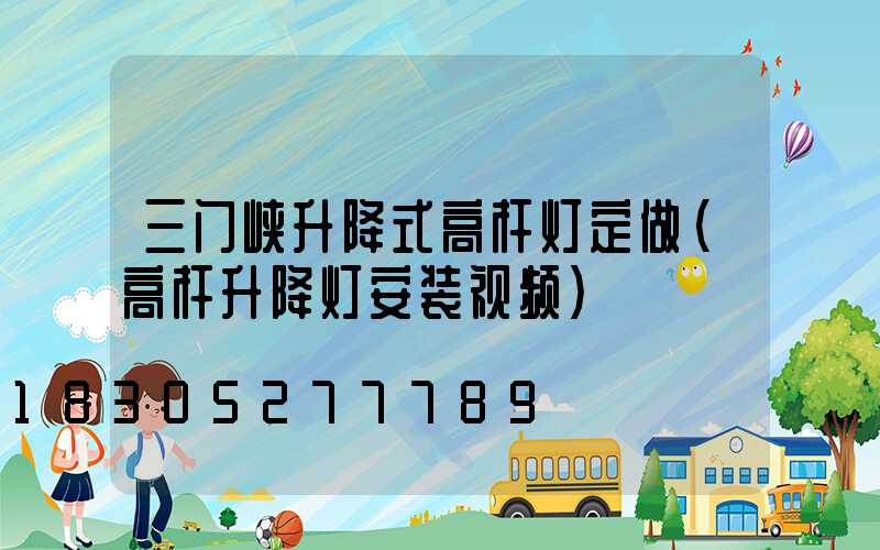 三门峡升降式高杆灯定做(高杆升降灯安装视频)