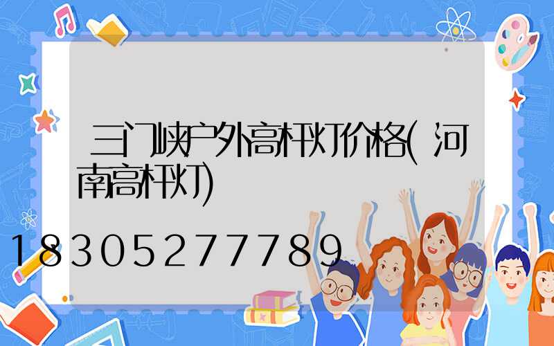 三门峡户外高杆灯价格(河南高杆灯)