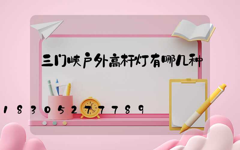三门峡户外高杆灯有哪几种