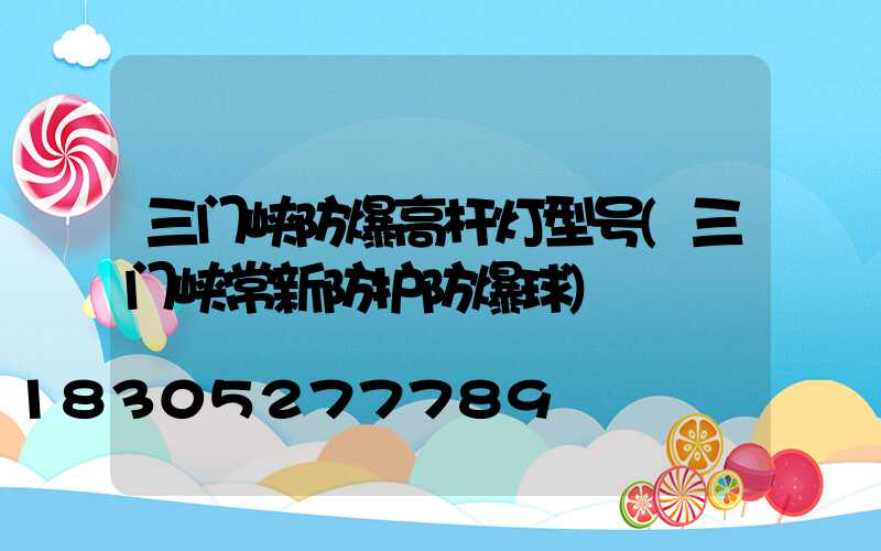 三门峡防爆高杆灯型号(三门峡常新防护防爆球)