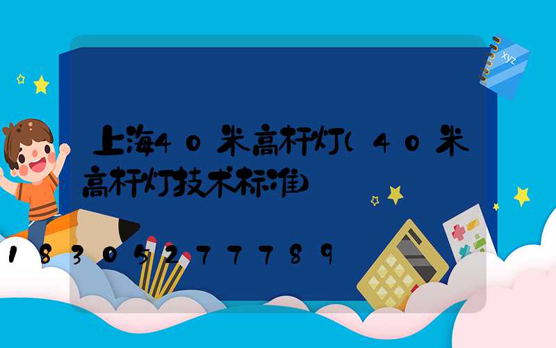 上海40米高杆灯(40米高杆灯技术标准)